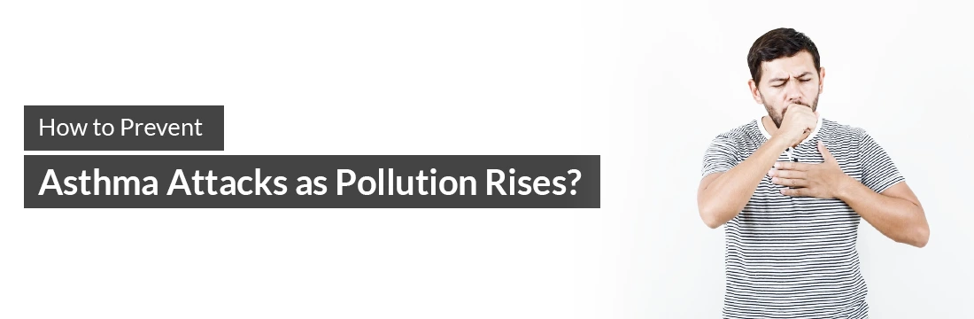 How to Prevent Asthma Attacks as Pollution Rises?